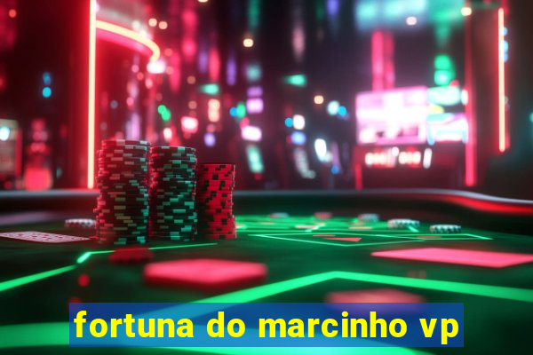 fortuna do marcinho vp